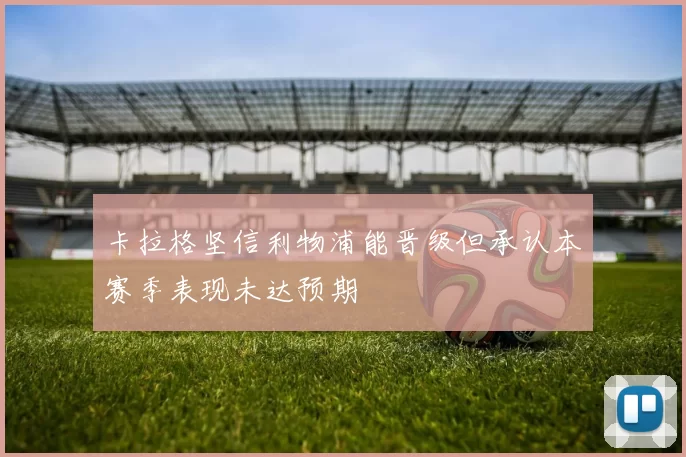 卡拉格坚信利物浦能晋级但承认本赛季表现未达预期