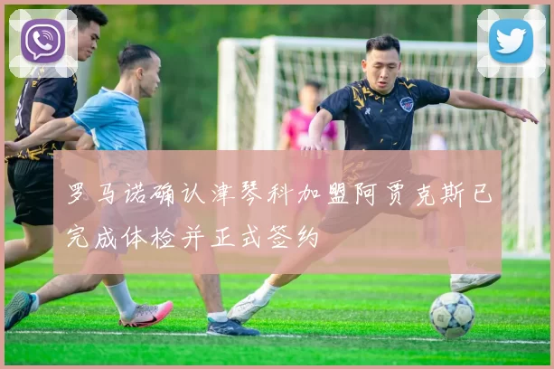 罗马诺确认津琴科加盟阿贾克斯已完成体检并正式签约